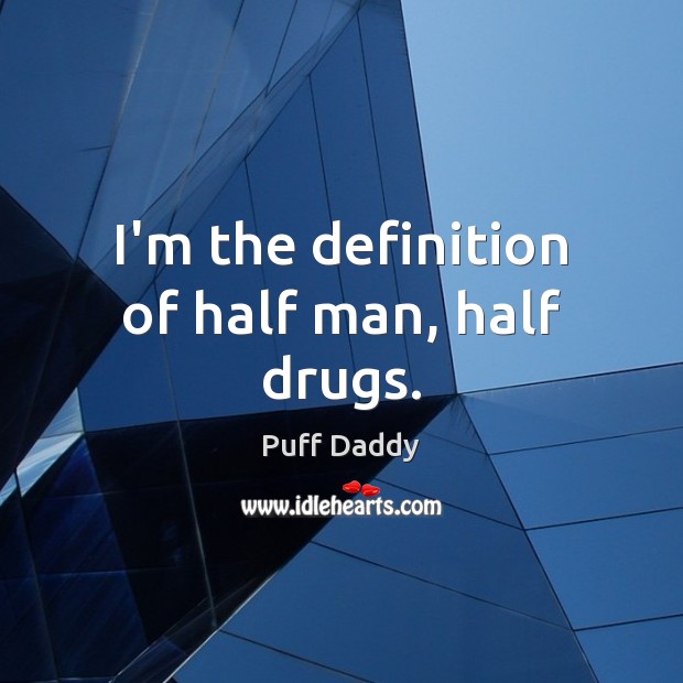 I’m the definition of half man, half drugs. Puff Daddy Picture Quote