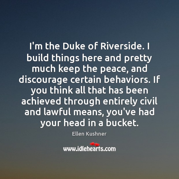 I’m the Duke of Riverside. I build things here and pretty much Ellen Kushner Picture Quote