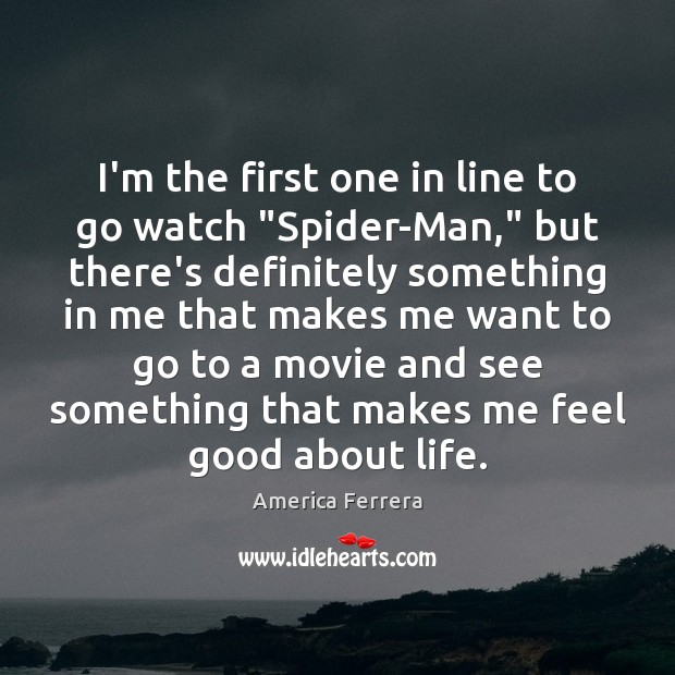 I’m the first one in line to go watch “Spider-Man,” but there’s America Ferrera Picture Quote