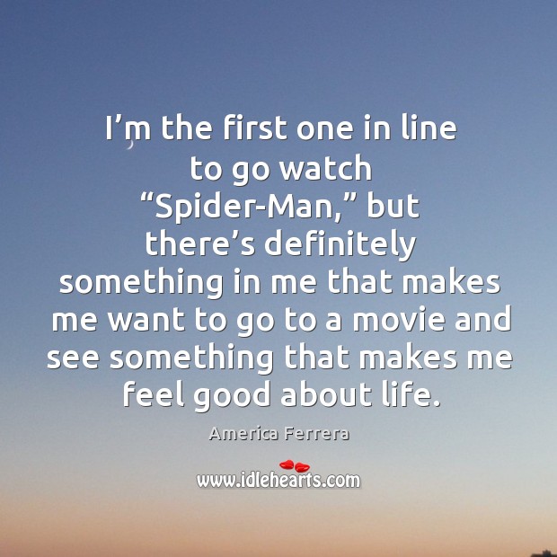 I’m the first one in line to go watch “spider-man,” but there’s definitely something America Ferrera Picture Quote