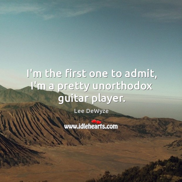 I’m the first one to admit, I’m a pretty unorthodox guitar player. Lee DeWyze Picture Quote