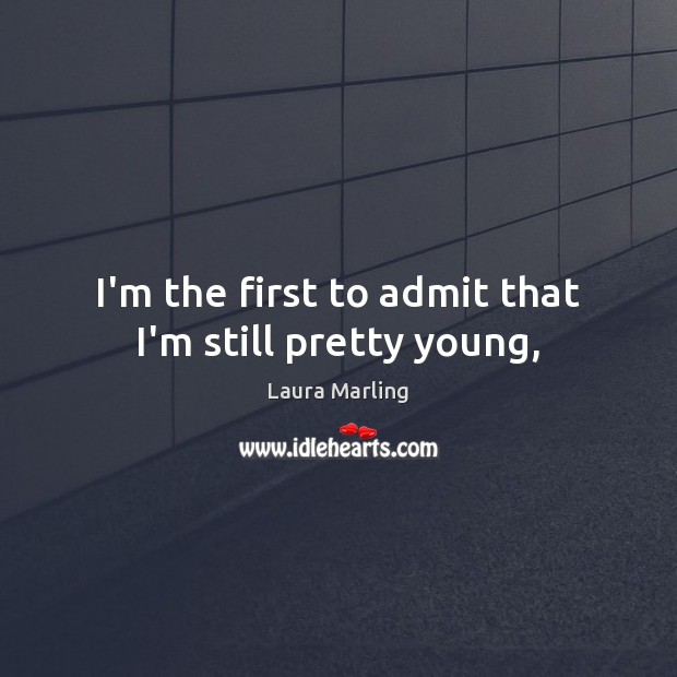I’m the first to admit that I’m still pretty young, Image
