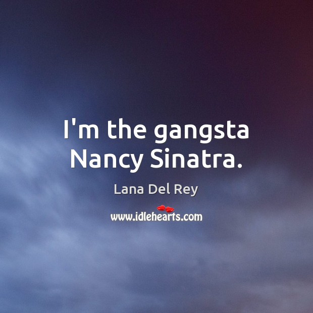 I’m the gangsta Nancy Sinatra. Image