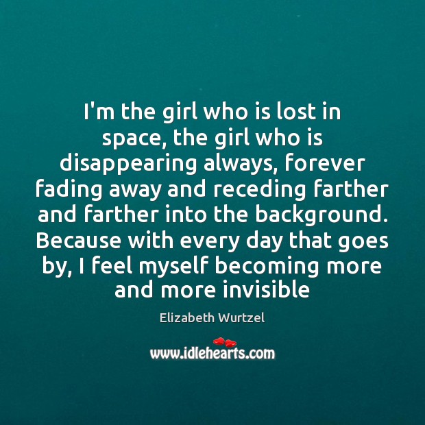 I’m the girl who is lost in space, the girl who is Elizabeth Wurtzel Picture Quote
