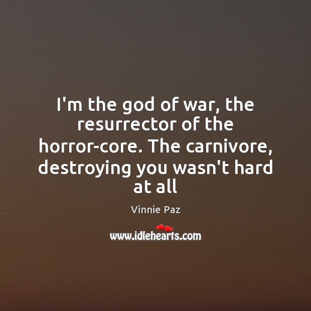 I’m the God of war, the resurrector of the horror-core. The carnivore, Vinnie Paz Picture Quote