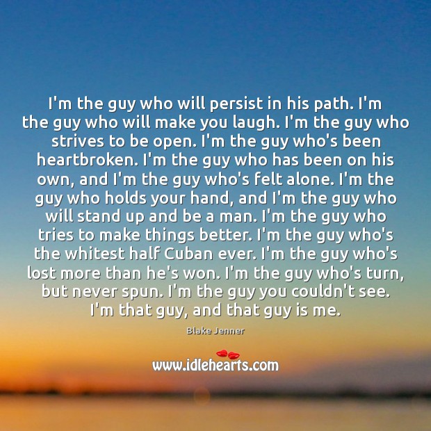 I’m the guy who will persist in his path. I’m the guy Blake Jenner Picture Quote