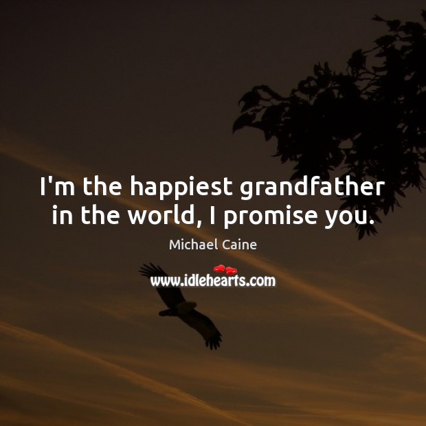 I’m the happiest grandfather in the world, I promise you. Image