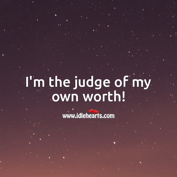 I’m the judge of my own worth! Judge Quotes Image