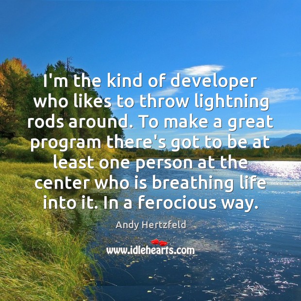 I’m the kind of developer who likes to throw lightning rods around. Andy Hertzfeld Picture Quote