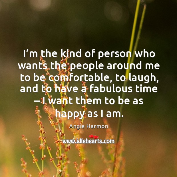 I’m the kind of person who wants the people around me to be comfortable, to laugh Angie Harmon Picture Quote