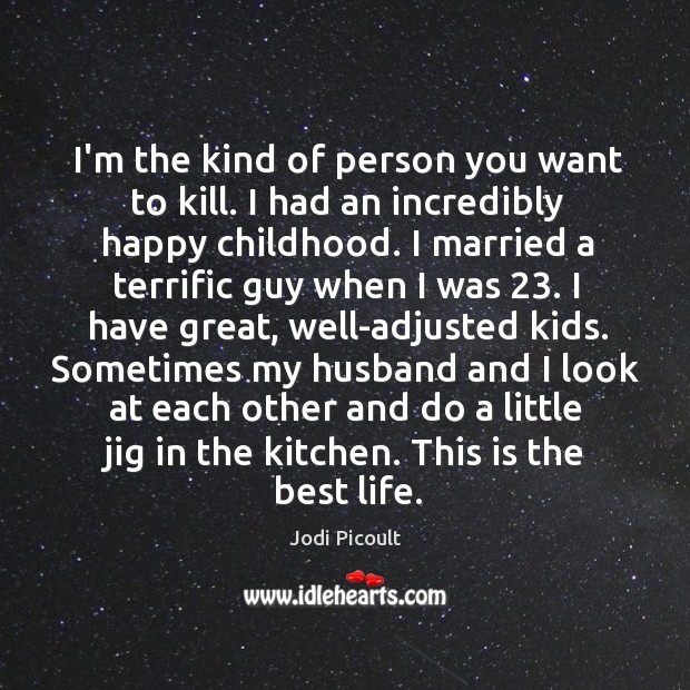I’m the kind of person you want to kill. I had an Jodi Picoult Picture Quote
