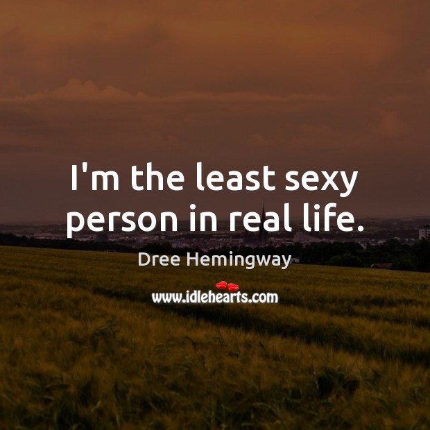 I’m the least sexy person in real life. Dree Hemingway Picture Quote
