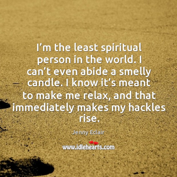 I’m the least spiritual person in the world. I can’t even abide a smelly candle. Jenny Eclair Picture Quote