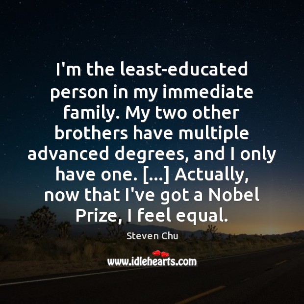 I’m the least-educated person in my immediate family. My two other brothers Steven Chu Picture Quote