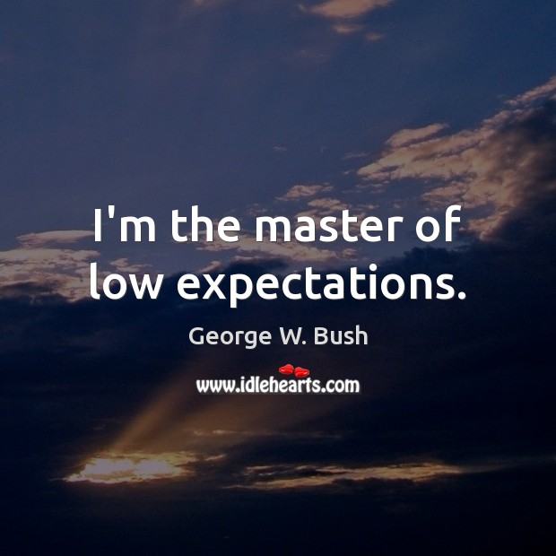I’m the master of low expectations. George W. Bush Picture Quote