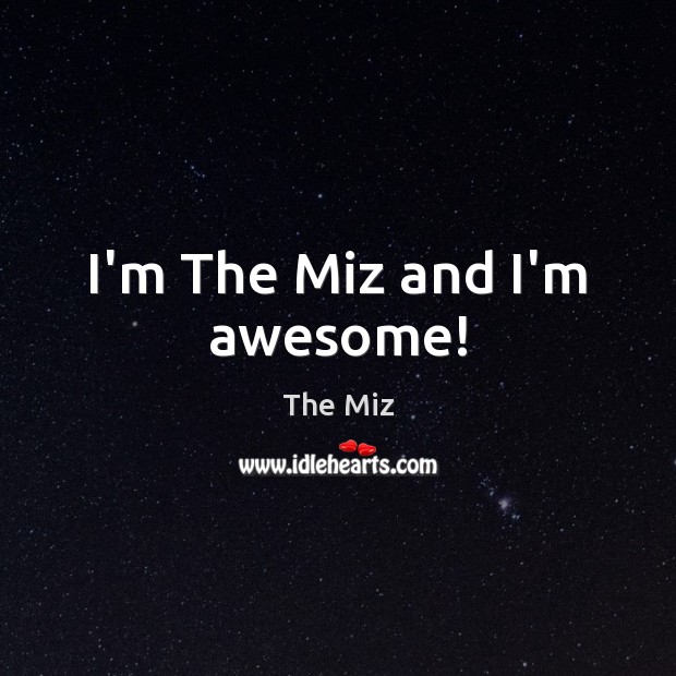 I’m The Miz and I’m awesome! The Miz Picture Quote