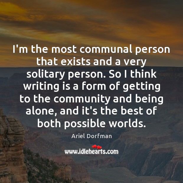 I’m the most communal person that exists and a very solitary person. Image