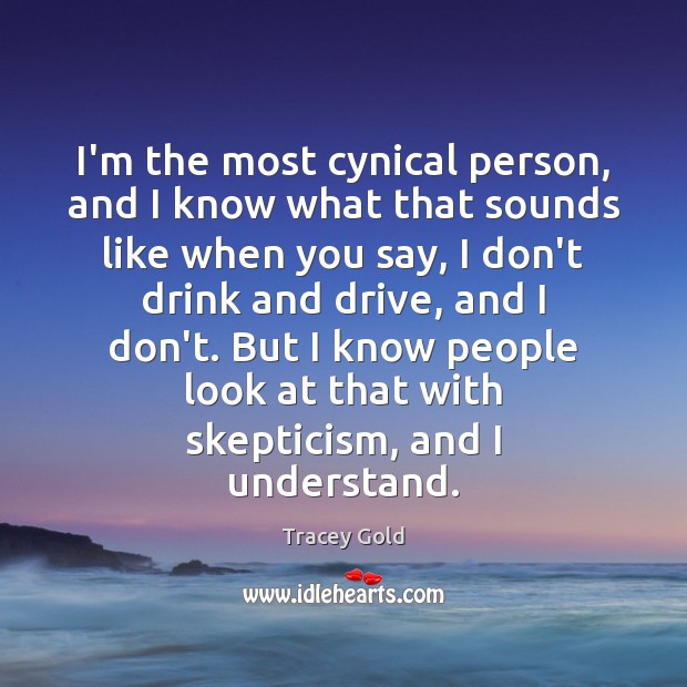 I’m the most cynical person, and I know what that sounds like Tracey Gold Picture Quote
