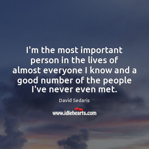 I’m the most important person in the lives of almost everyone I David Sedaris Picture Quote