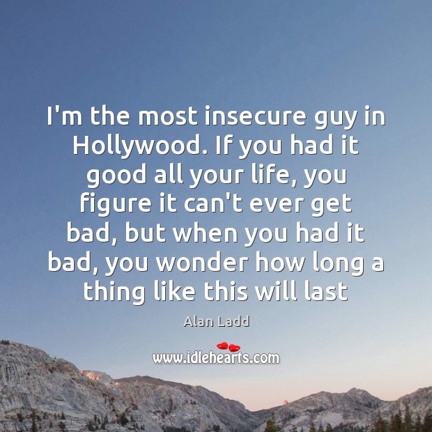 I’m the most insecure guy in Hollywood. If you had it good Image
