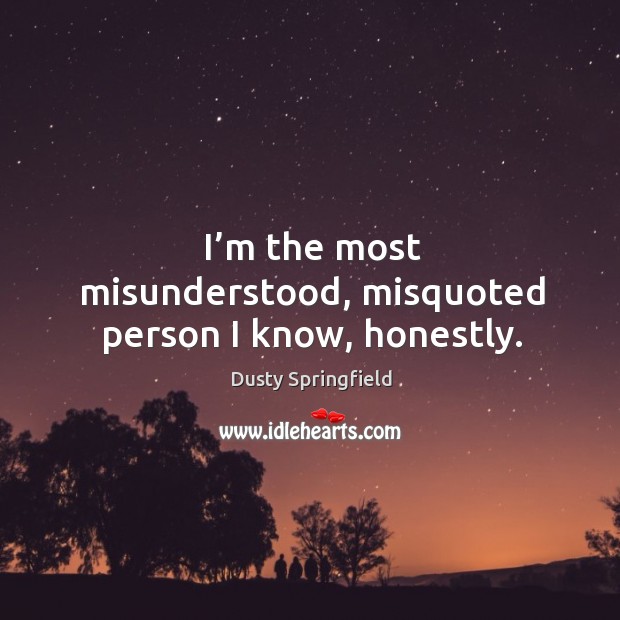 I’m the most misunderstood, misquoted person I know, honestly. Dusty Springfield Picture Quote