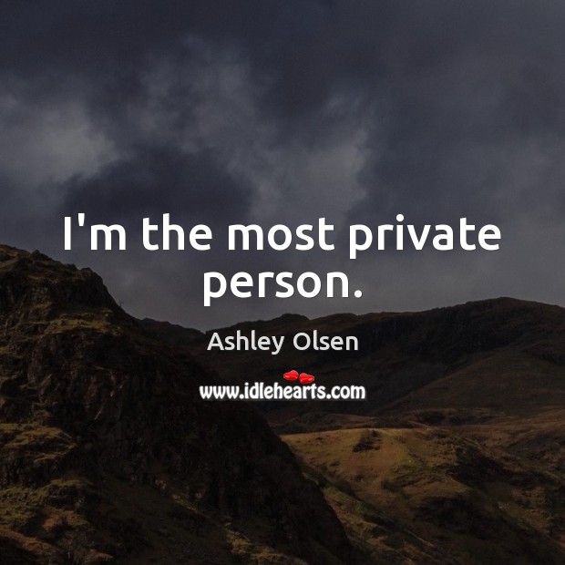 I’m the most private person. Image