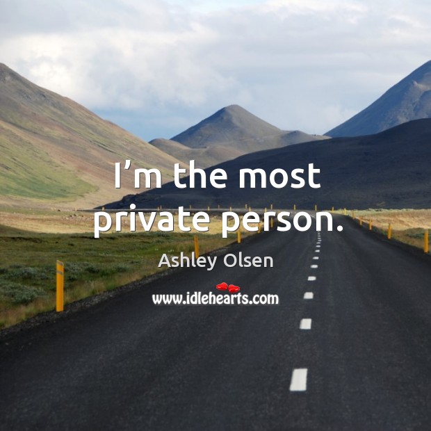 I’m the most private person. Ashley Olsen Picture Quote