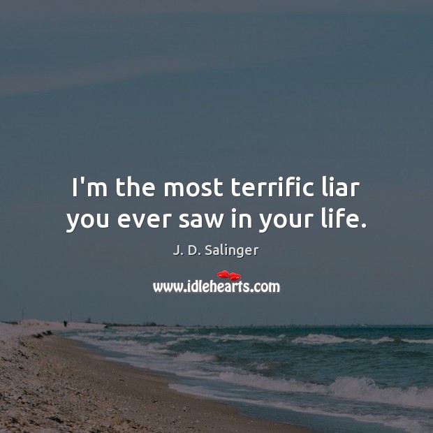 I’m the most terrific liar you ever saw in your life. J. D. Salinger Picture Quote