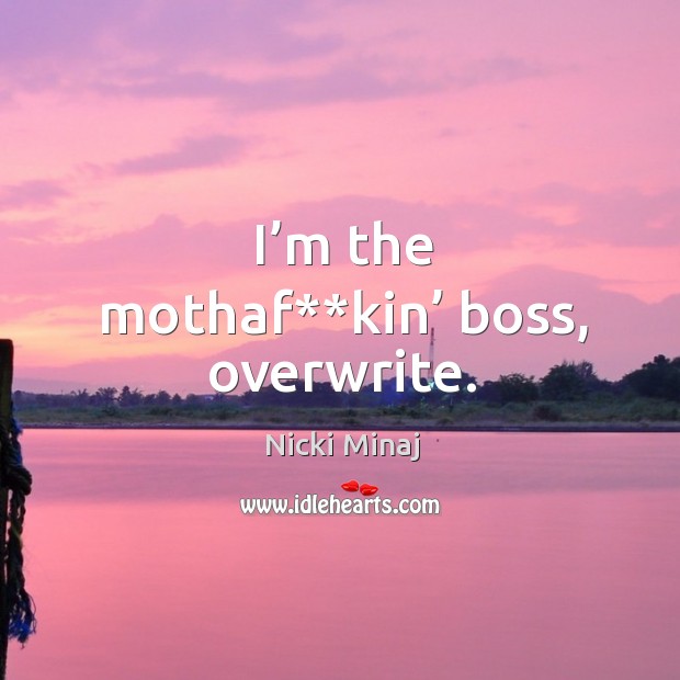 I’m the mothaf**kin’ boss, overwrite. Nicki Minaj Picture Quote