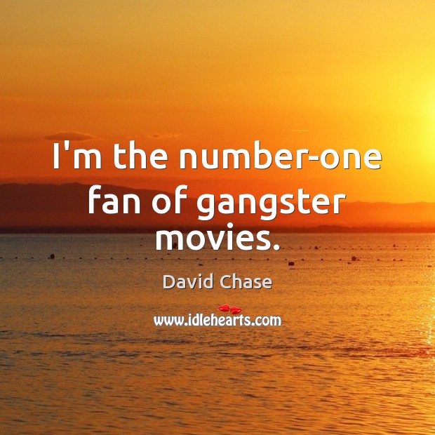 I’m the number-one fan of gangster movies. David Chase Picture Quote