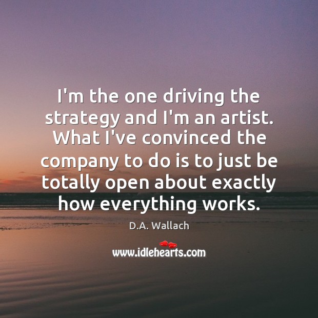 I’m the one driving the strategy and I’m an artist. What I’ve Driving Quotes Image