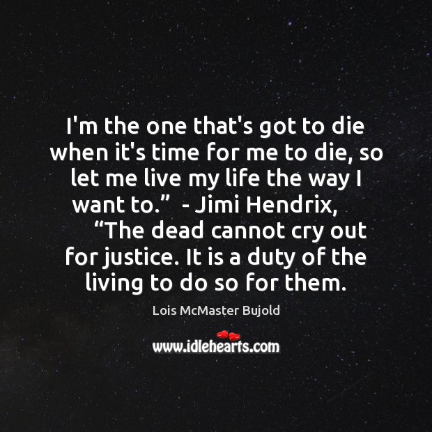 I’m the one that’s got to die when it’s time for me Lois McMaster Bujold Picture Quote
