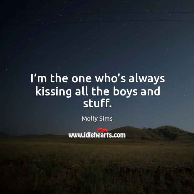 I’m the one who’s always kissing all the boys and stuff. Kissing Quotes Image