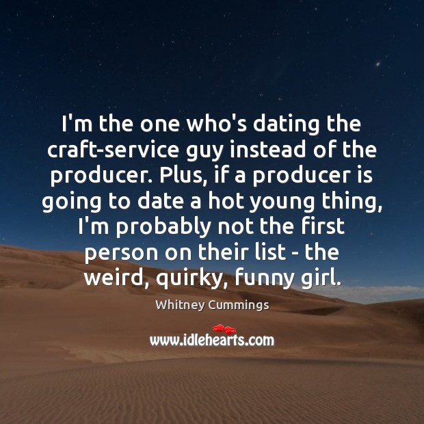 I’m the one who’s dating the craft-service guy instead of the producer. Image