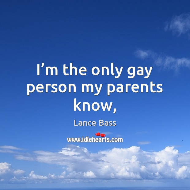 I’m the only gay person my parents know, Lance Bass Picture Quote