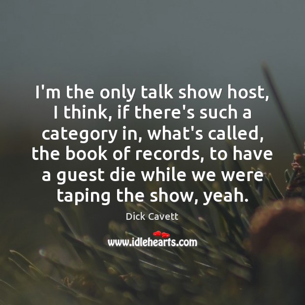 I’m the only talk show host, I think, if there’s such a Dick Cavett Picture Quote
