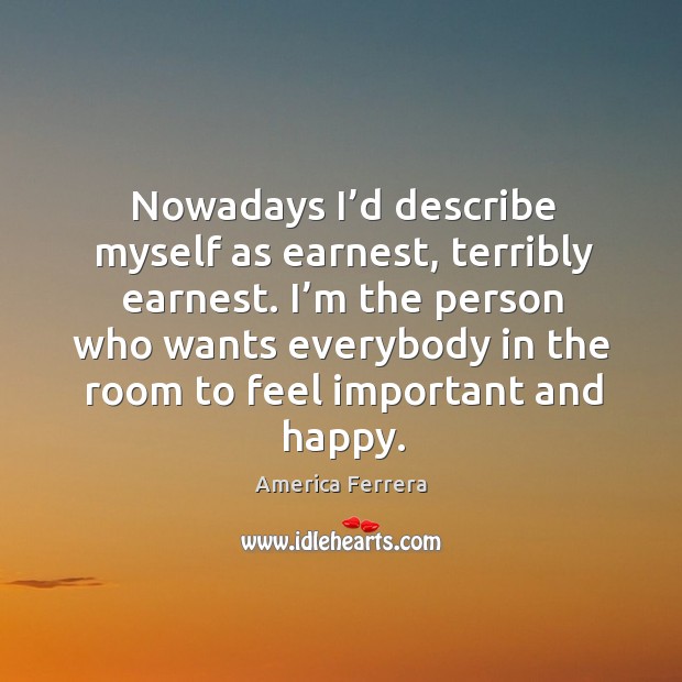 I’m the person who wants everybody in the room to feel important and happy. Image
