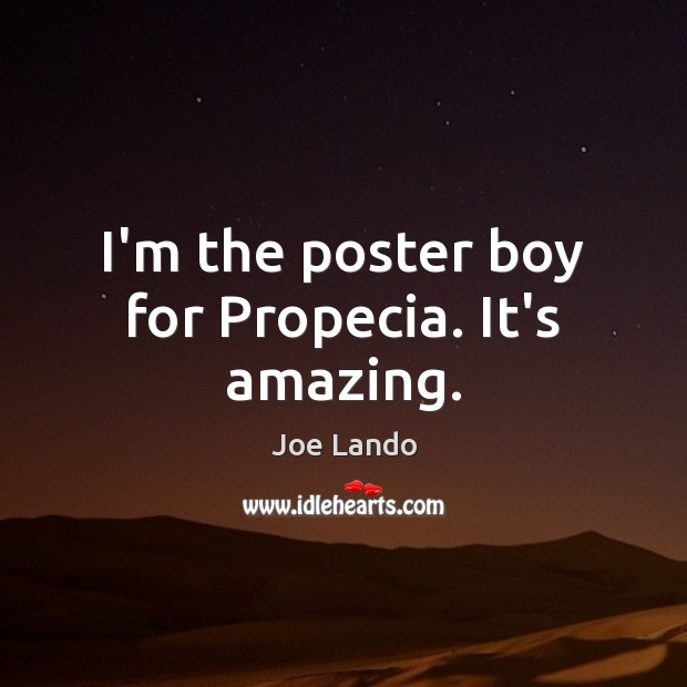 I’m the poster boy for Propecia. It’s amazing. Joe Lando Picture Quote