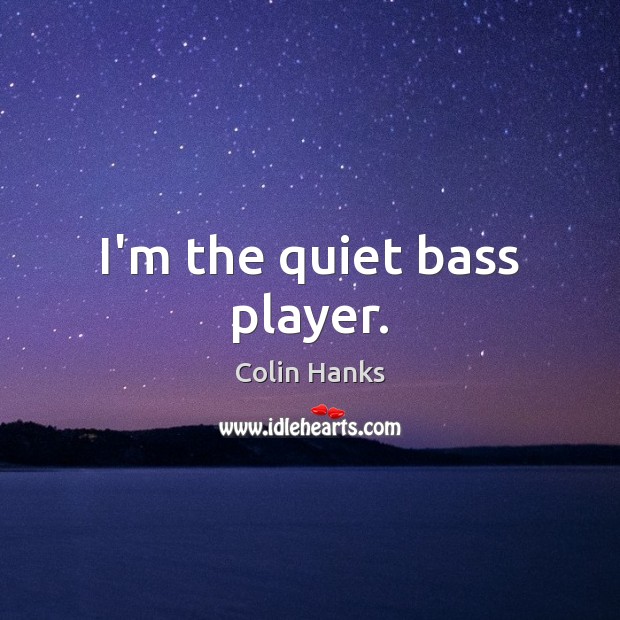 I’m the quiet bass player. Image