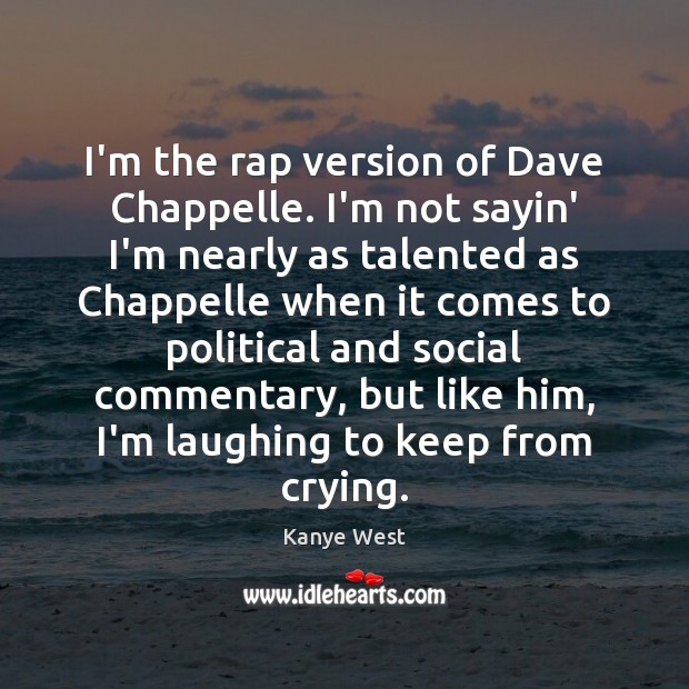 I’m the rap version of Dave Chappelle. I’m not sayin’ I’m nearly Kanye West Picture Quote