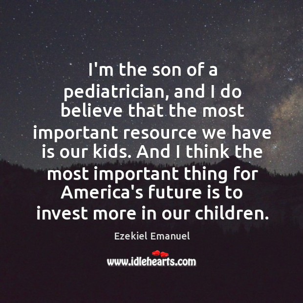 I’m the son of a pediatrician, and I do believe that the Ezekiel Emanuel Picture Quote