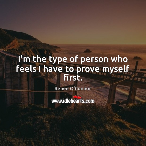 I’m the type of person who feels I have to prove myself first. Image