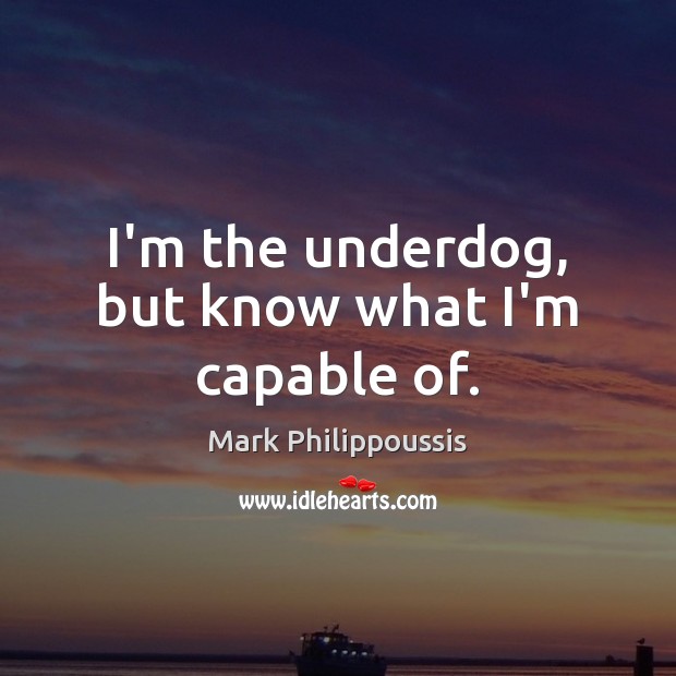 I’m the underdog, but know what I’m capable of. Image