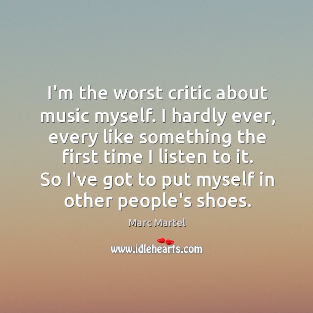 I’m the worst critic about music myself. I hardly ever, every like Image