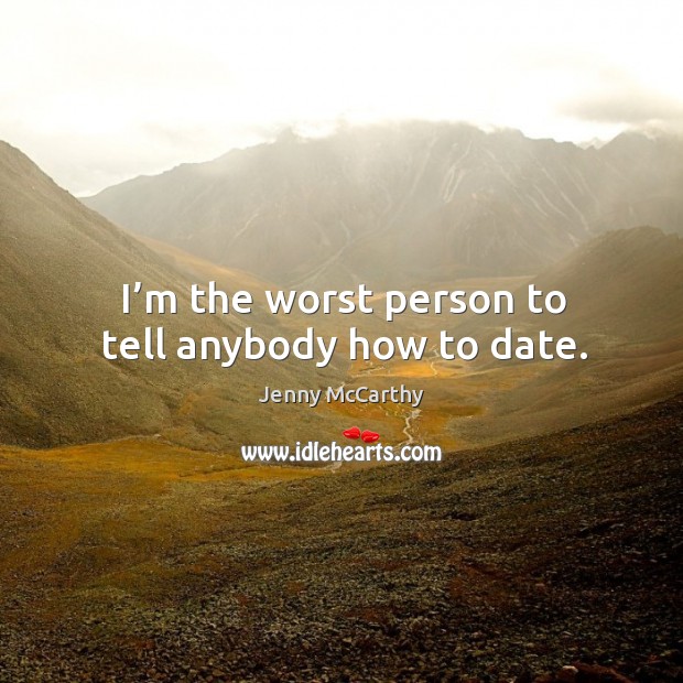 I’m the worst person to tell anybody how to date. Image