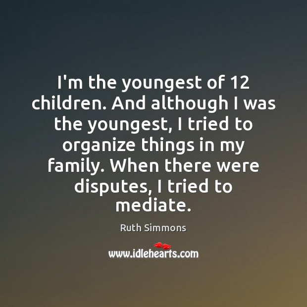 I’m the youngest of 12 children. And although I was the youngest, I Image