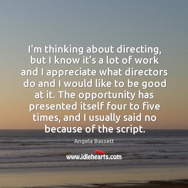 I’m thinking about directing, but I know it’s a lot of work Angela Bassett Picture Quote