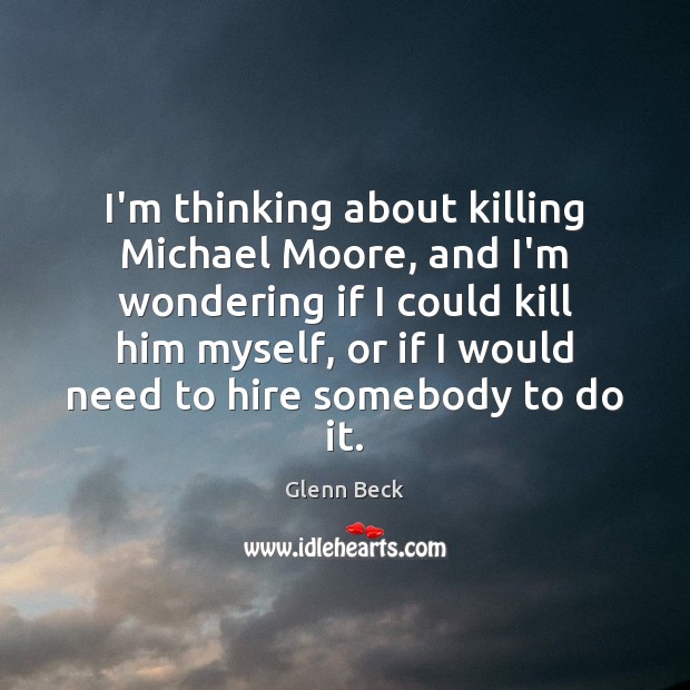 I’m thinking about killing Michael Moore, and I’m wondering if I could Image
