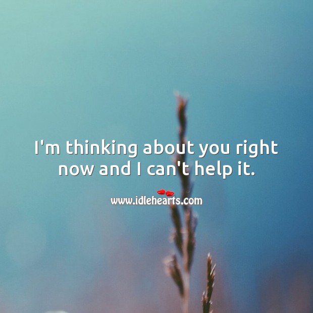 I’m thinking about you right now and I can’t help it. Thought of You Quotes Image