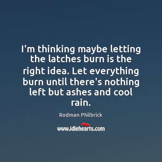I’m thinking maybe letting the latches burn is the right idea. Let Rodman Philbrick Picture Quote